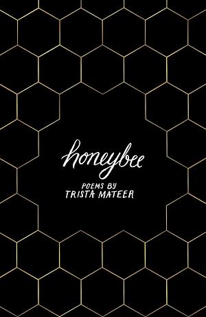 Honeybee: for fans of MILK AND HONEY by Rupi Kaur by Trista Mateer