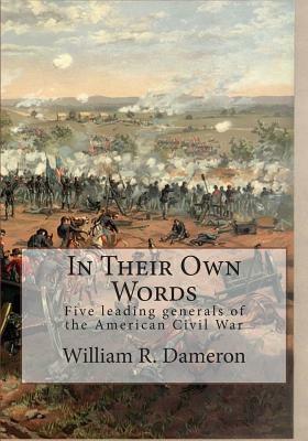 In Their Own Words: Five outstanding generals of the American Civil War by William R. Dameron