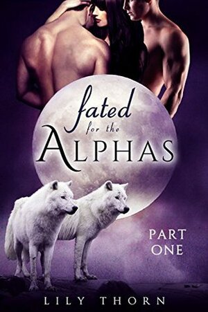 Fated for the Alphas: Part One by Lily Thorn