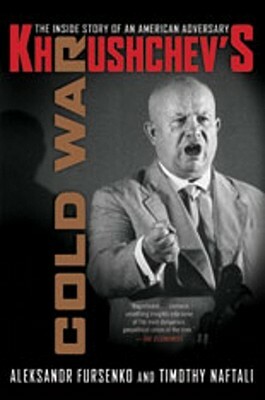 Khrushchev's Cold War: The Inside Story of an American Adversary by Timothy Naftali, Aleksandr Fursenko