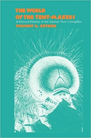 The World of the Tent-Makers: A Natural History of the Eastern Tent Caterpillar by David E. Nye, Vincent G. Dethier