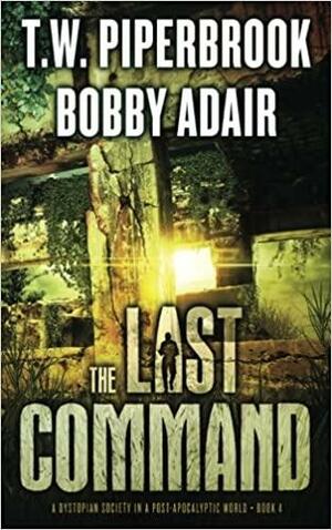 The Last Command: A Dystopian Society in a Post Apocalyptic World by T.W. Piperbrook, Bobby Adair