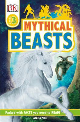 DK Readers Level 3: Mythical Beasts by Andrea Mills, D.K. Publishing
