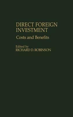 Direct Foreign Investment: Costs and Benefits by Richard D. Robinson