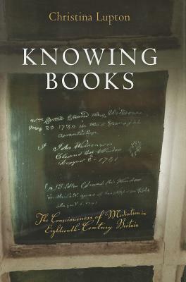 Knowing Books: The Consciousness of Mediation in Eighteenth-Century Britain by Christina Lupton