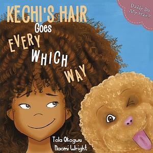 Kechi's Hair Goes Every Which Way by Tọlá Okogwu