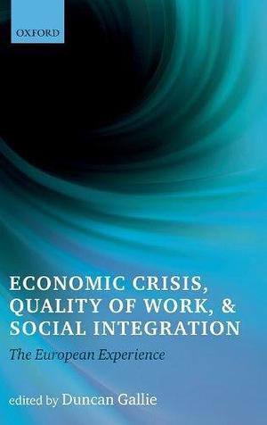 Economic Crisis, Quality of Work, and Social Integration: The European Experience by Duncan Gallie