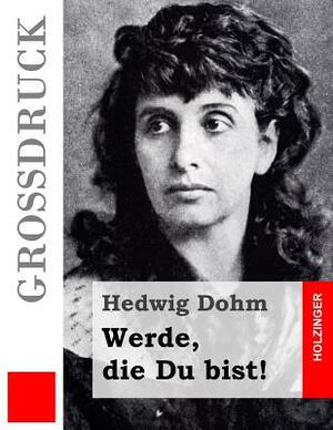 Werde, die Du bist! (Großdruck) by Hedwig Dohm