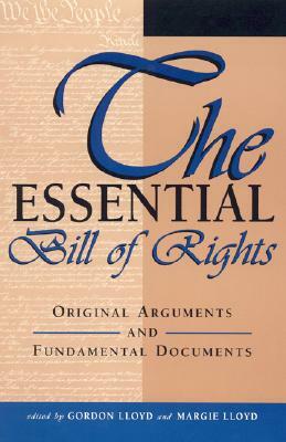 The Essential Bill of Rights: Original Arguments and Fundamental Documents by Margie Lloyd, Gordon Lloyd