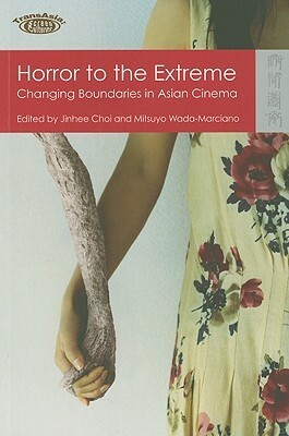 Horror to the Extreme: Changing Boundaries in Asian Cinema by Mitsuyo Wada-marciano, Jinhee Choi