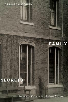 Family Secrets: Shame & Privacy in Modern Britain by Deborah Cohen