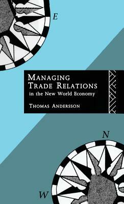 Managing Trade Relations in the New World Economy by Thomas Andersson