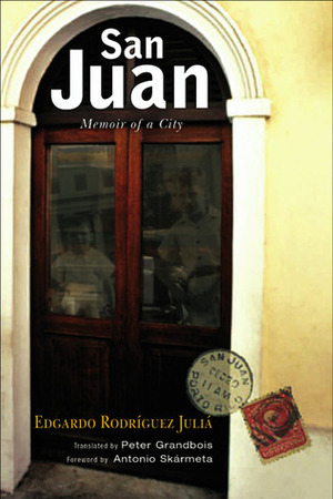 San Juan: Memoir of a City by Antonio Skármeta, Peter Grandbois, Edgardo Rodríguez Juliá