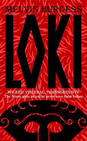 Loki: WICKED, VISCERAL, TRANSGRESSIVE: Norse gods as you've never seen them before by Melvin Burgess