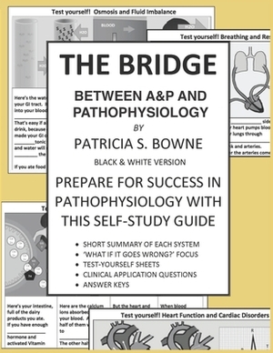 The Bridge Between A&P and Pathophysiology black and white version: Prepare for Success in Pathophysiology by Patricia S. Bowne