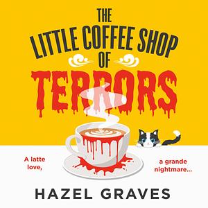 The Little Coffee Shop of Terrors by Hazel Graves