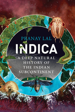 Indica: A Deep Natural History of the Indian Subcontinent by Pranay Lal
