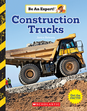 Construction Trucks (Be an Expert!) by Janice Behrens