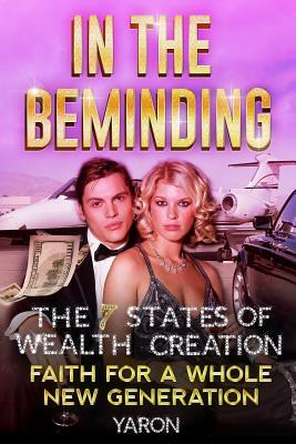 In The Beminding: The 7 States of Wealth Creation - Faith for a Whole New Generation by Yaron