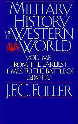 A Military History Of The Western World, Vol. I: From The Earliest Times To The Battle Of Lepanto by J.F.C. Fuller