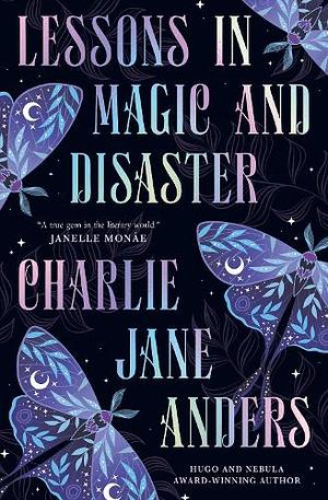 Lessons in Magic and Disaster by Charlie Jane Anders