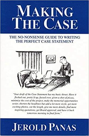 Making the Case: The No-Nonsense Guide to Writing the Perfect Case Statement by Jerold Panas