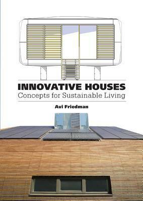 Innovative Houses: Concepts for Sustainable Living by Avi Friedman