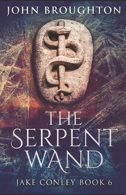 The Serpent Wand: A Tale of Ley Lines, Earth Powers, Templars and Mythical Serpents by John Broughton