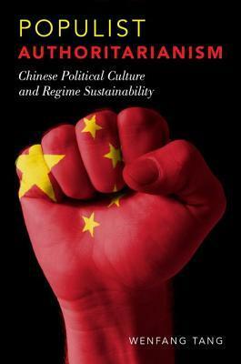 Populist Authoritarianism: Chinese Political Culture and Regime Sustainability by Wenfang Tang