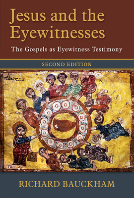 Jesus and the Eyewitnesses: The Gospels as Eyewitness Testimony by Richard Bauckham