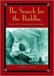 The Search for the Buddha: The Men Who Discovered India's Lost Religion by Charles Allen