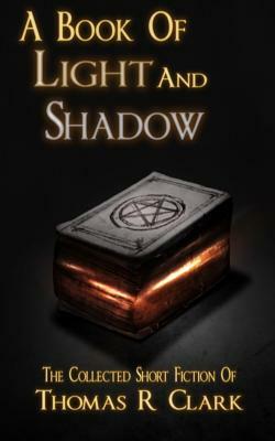 A Book of Light and Shadow by Thomas R. Clark