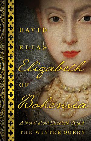 Elizabeth of Bohemia: A Novel about Elizabeth Stuart, the Winter Queen by David Elias