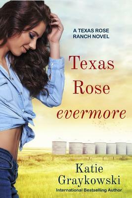 Texas Rose Evermore-A Texas Rose Ranch Novel by Katie Graykowski