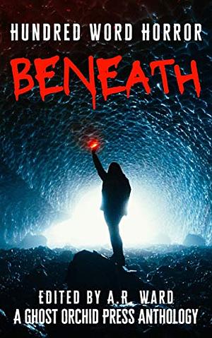 Beneath: Hundred Word Horror by Paige Johnson, A.R. Ward