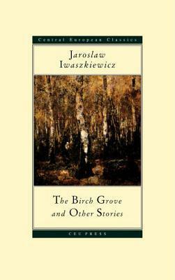 The Birch Grove and Other Stories by Jarosław Iwaszkiewicz, Antonia Lloyd-Jones, Leszek Kołakowski