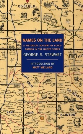 Names on the Land: A Historical Account of Place-Naming in the United States by Matt Weiland, George R. Stewart