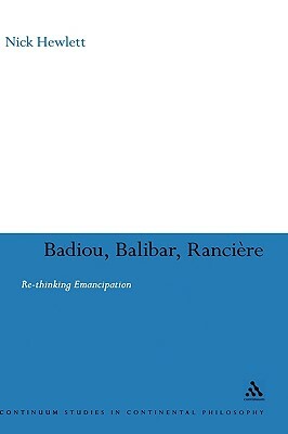 Badiou, Balibar, Ranciere: Re-Thinking Emancipation by Nick Hewlett