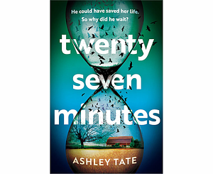 Twenty-Seven Minutes: An Astonishing Crime Thriller Debut from a Brilliant New Voice in Literary Suspense by Ashley Tate