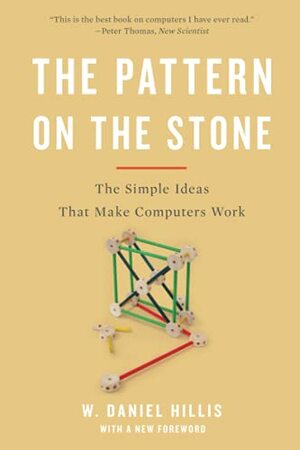 The Pattern on the Stone. The Simple Ideas that Make Computers Work by William Daniel Hillis