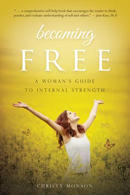 Becoming Free: A Woman's Guide to Internal Strength by Christy Monson