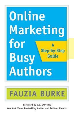 Online Marketing for Busy Authors: A Step-By-Step Guide by Fauzia Burke