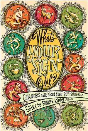 What's Your Sign, Girl? by Eric Kostiuk Williams, Annie Murphy, Michael Fahy, Aron Nels Steinke, Robert Kirby, Whit Taylor, Tyler Cohen, Cara Bean, Rick Worley, Delaine Derry Green, Marnie Galloway, Kevin Budnik, Dan Mazur