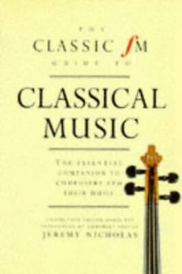 Classic FM Guide to Classical Music: The Essential Companion to Composers and Their Music by Jeremy Nicholas