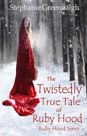 The Twistedly True Tale of Ruby Hood by Stephanie Greenhalgh