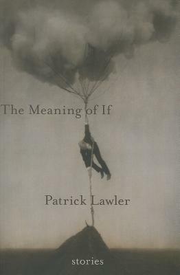 The Meaning of If by Patrick Lawler