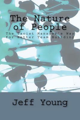 The Nature of People: The Taoist Manager's Way for Better Team Building by Jeff Young
