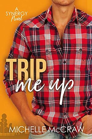 Trip Me Up: An Opposites-Attract Road-Trip Romance by Michelle McCraw