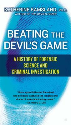Beating the Devil's Game: A History of Forensic Science and Criminal Investigation by Katherine Ramsland