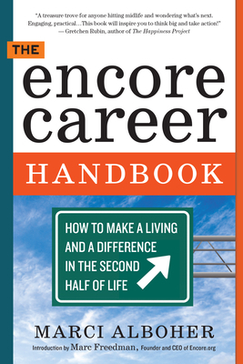 The Encore Career Handbook: How to Make a Living and a Difference in the Second Half of Life by Marci Alboher